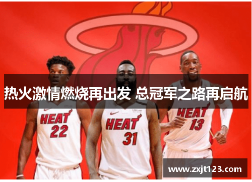 热火激情燃烧再出发 总冠军之路再启航 热火激情燃烧再出发 总冠军之路再启航