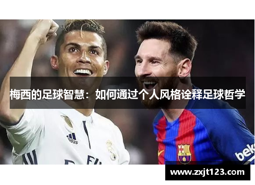 梅西的足球智慧:如何通过个人风格诠释足球哲学 梅西的足球智慧:如何通过个人风格诠释足球哲学